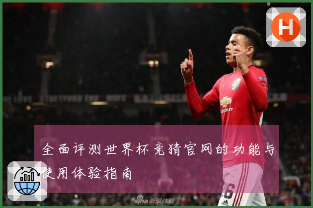 全面评测世界杯竞猜官网的功能与使用体验指南