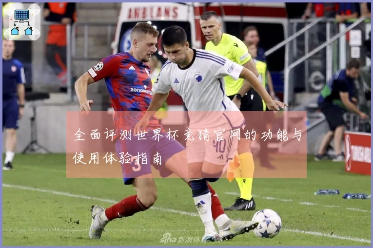 全面评测世界杯竞猜官网的功能与使用体验指南